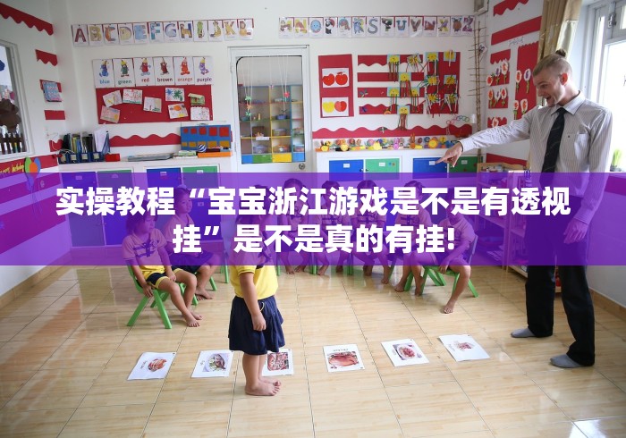 实操教程“宝宝浙江游戏是不是有透视挂”是不是真的有挂!