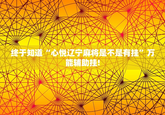 终于知道“心悦辽宁麻将是不是有挂”万能辅助挂!