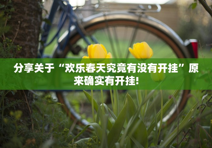 分享关于“欢乐春天究竟有没有开挂”原来确实有开挂!