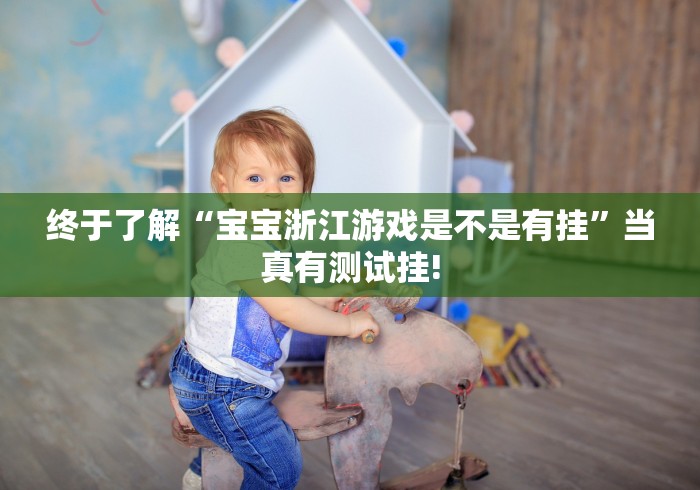终于了解“宝宝浙江游戏是不是有挂”当真有测试挂! 终于了解“宝宝浙江游戏是不是有挂”当真有测试挂!
