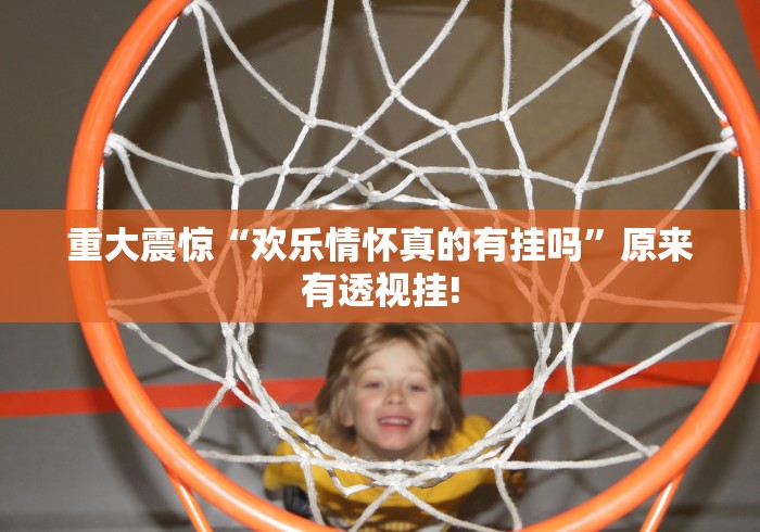 重大震惊“欢乐情怀真的有挂吗”原来有透视挂! 重大震惊“欢乐情怀真的有挂吗”原来有透视挂!