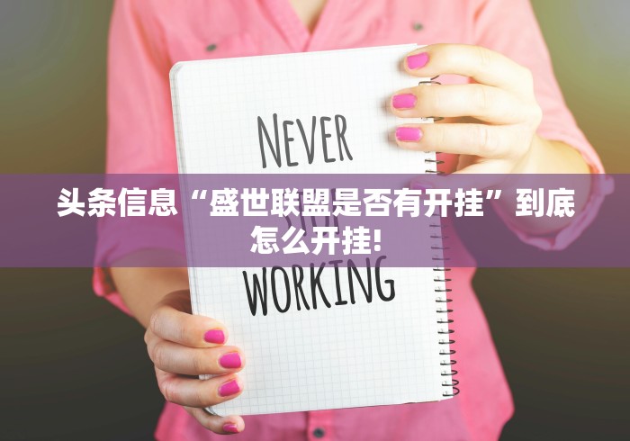 头条信息“盛世联盟是否有开挂”到底怎么开挂! 头条信息“盛世联盟是否有开挂”到底怎么开挂!