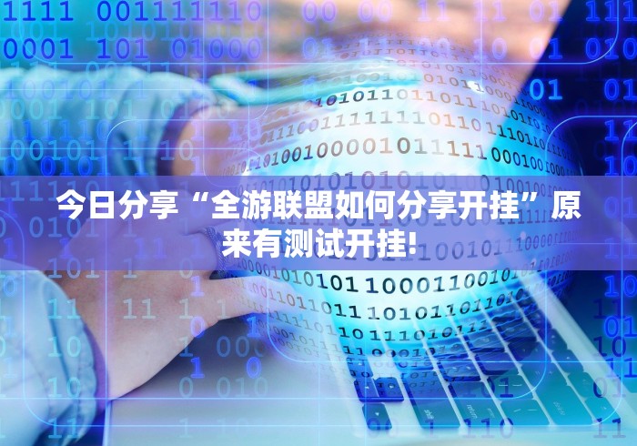 今日分享“全游联盟如何分享开挂”原来有测试开挂! 今日分享“全游联盟如何分享开挂”原来有测试开挂!