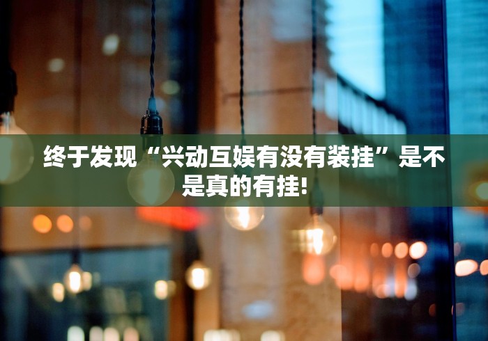 终于发现“兴动互娱有没有装挂”是不是真的有挂!