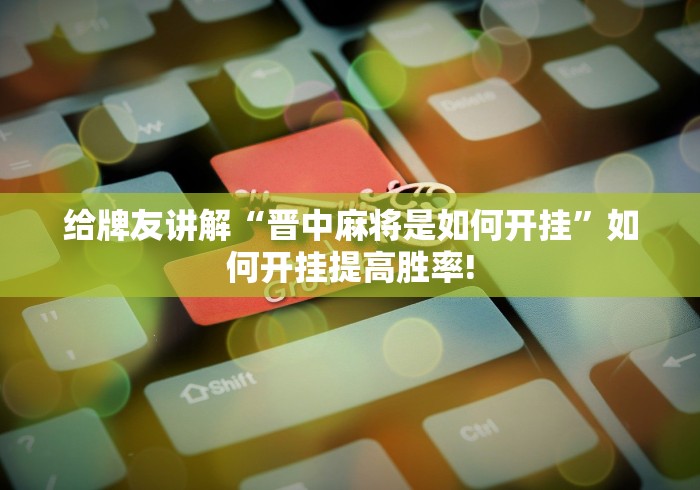 推荐一款“皖江欢乐麻将原来有辅助挂”开挂神器!