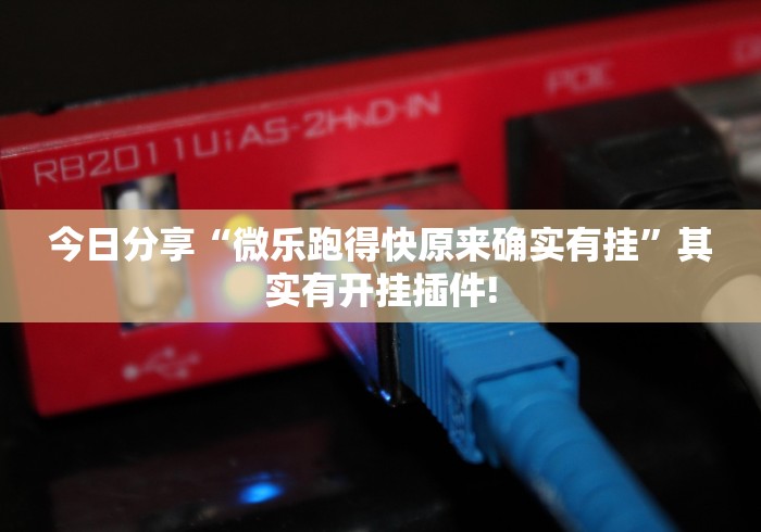 今日分享“微乐跑得快原来确实有挂”其实有开挂插件!