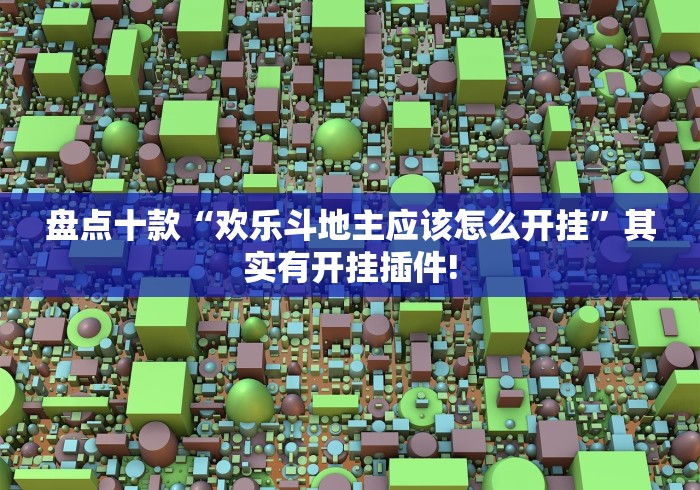 盘点十款“欢乐斗地主应该怎么开挂”其实有开挂插件!