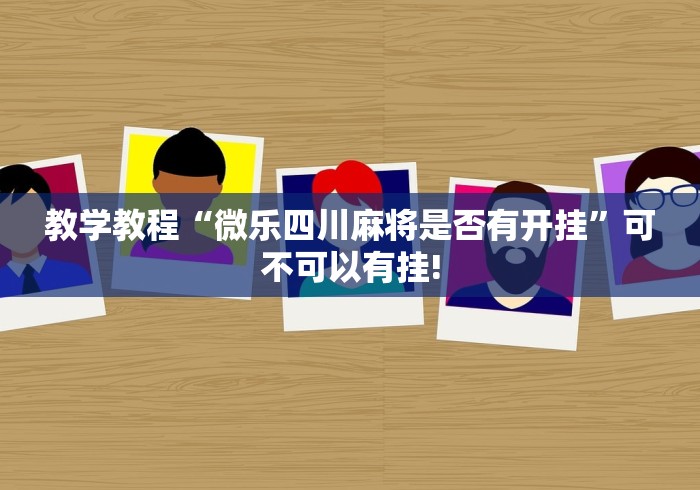 教学教程“微乐四川麻将是否有开挂”可不可以有挂!