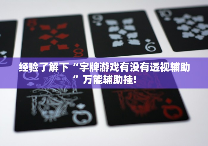 经验了解下“字牌游戏有没有透视辅助”万能辅助挂!