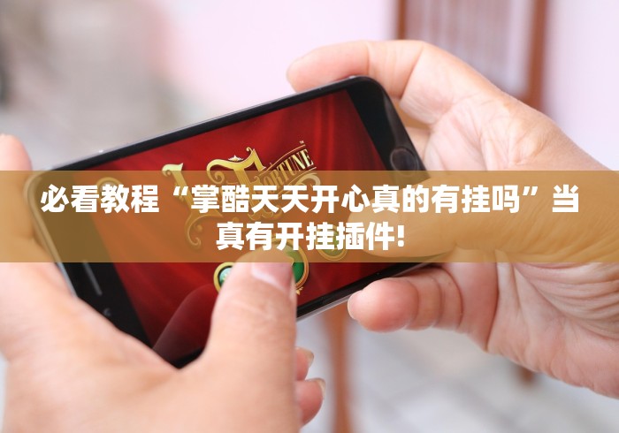 必看教程“掌酷天天开心真的有挂吗”当真有开挂插件!