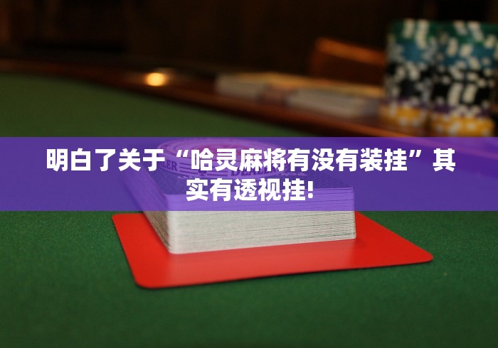 明白了关于“哈灵麻将有没有装挂”其实有透视挂!