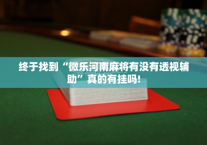终于找到“微乐河南麻将有没有透视辅助”真的有挂吗!