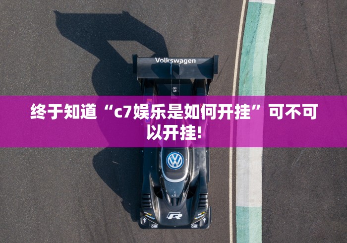 终于知道“c7娱乐是如何开挂”可不可以开挂!