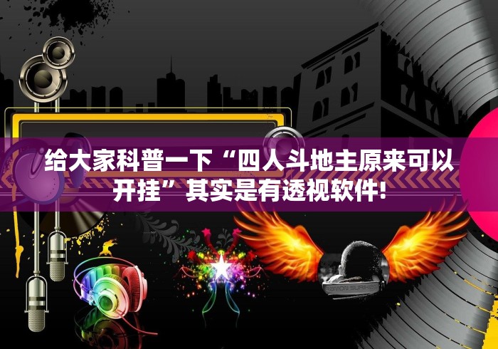 给大家科普一下“四人斗地主原来可以开挂”其实是有透视软件!