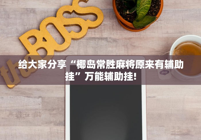 给大家分享“椰岛常胜麻将原来有辅助挂”万能辅助挂!