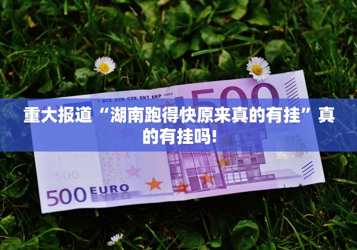 重大报道“湖南跑得快原来真的有挂”真的有挂吗!