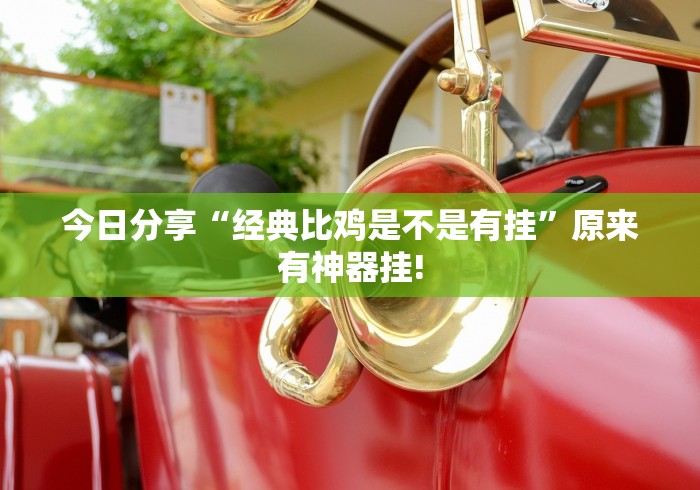 今日分享“经典比鸡是不是有挂”原来有神器挂!