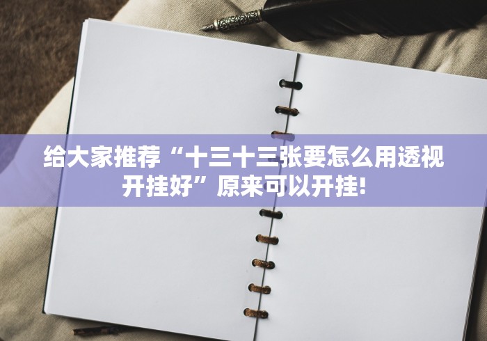 给大家推荐“十三十三张要怎么用透视开挂好”原来可以开挂!
