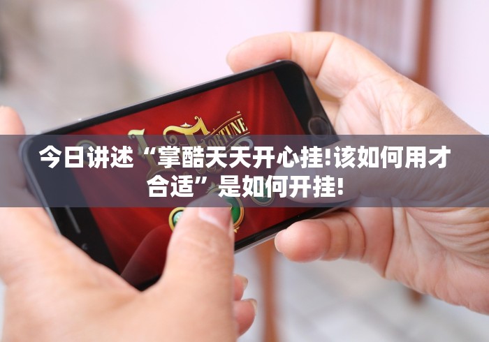 今日讲述“掌酷天天开心挂!该如何用才合适”是如何开挂! 今日讲述“掌酷天天开心挂!该如何用才合适”是如何开挂!