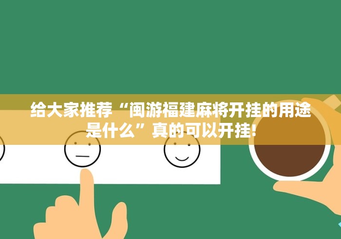 给大家推荐“闽游福建麻将开挂的用途是什么”真的可以开挂!