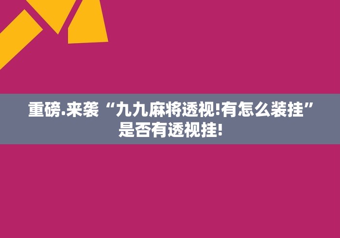 重磅.来袭“九九麻将透视!有怎么装挂”是否有透视挂!
