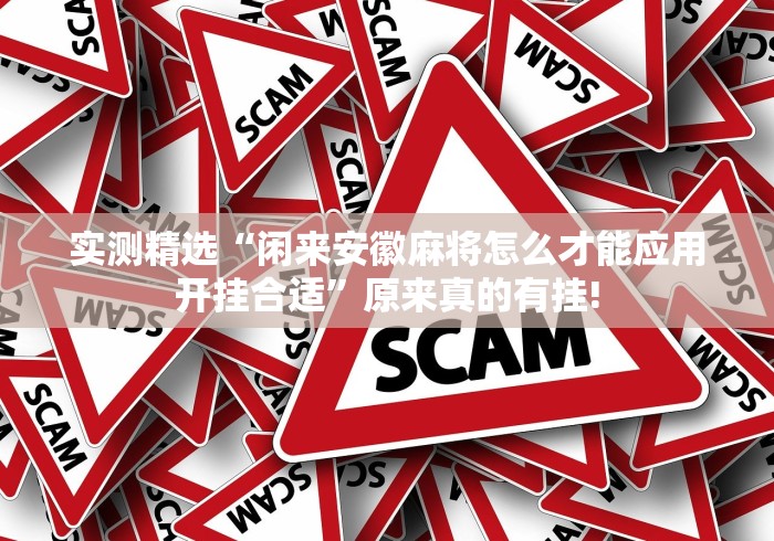 实测精选“闲来安徽麻将怎么才能应用开挂合适”原来真的有挂!