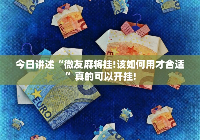 今日讲述“微友麻将挂!该如何用才合适”真的可以开挂! 今日讲述“微友麻将挂!该如何用才合适”真的可以开挂!
