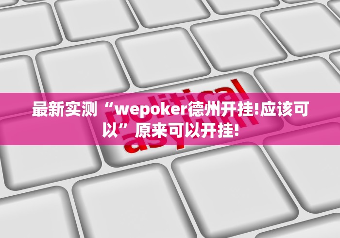 最新实测“wepoker德州开挂!应该可以”原来可以开挂!