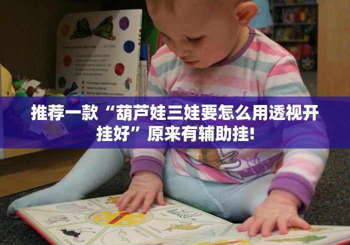 推荐一款“葫芦娃三娃要怎么用透视开挂好”原来有辅助挂! 推荐一款“葫芦娃三娃要怎么用透视开挂好”原来有辅助挂!