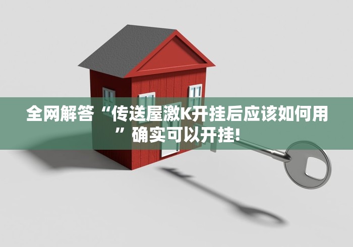 全网解答“传送屋激K开挂后应该如何用”确实可以开挂!