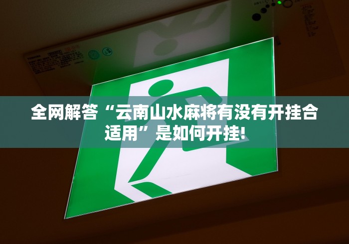 全网解答“云南山水麻将有没有开挂合适用”是如何开挂!