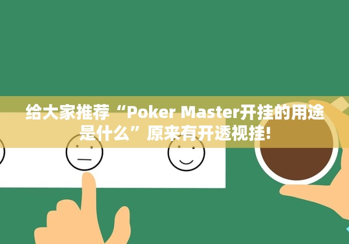 给大家推荐“Poker Master开挂的用途是什么”原来有开透视挂!