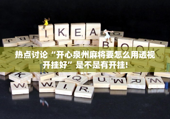 热点讨论“开心泉州麻将要怎么用透视开挂好”是不是有开挂! 热点讨论“开心泉州麻将要怎么用透视开挂好”是不是有开挂!